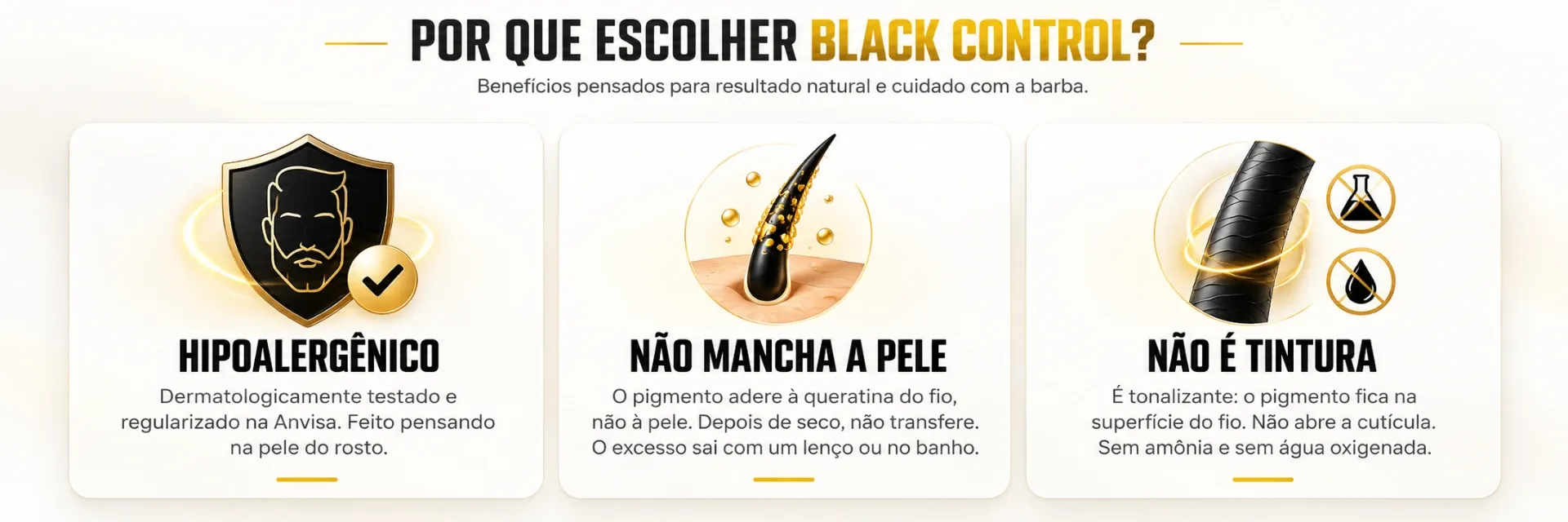 Por que escolher Black Control: hipoalergênico, não mancha a pele e não é tintura
